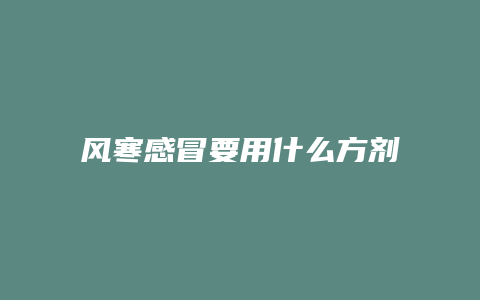 风寒感冒要用什么方剂