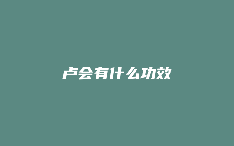 卢会有什么功效