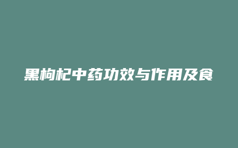 黑枸杞中药功效与作用及食用方法