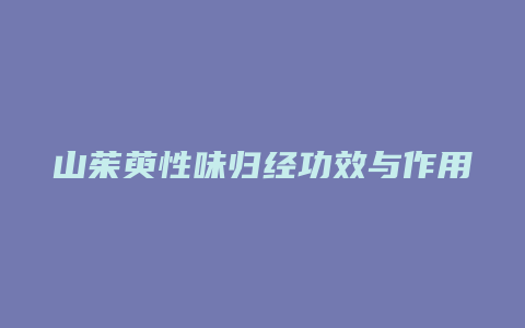 山茱萸性味归经功效与作用