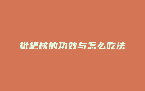 枇杷核的功效与怎么吃法