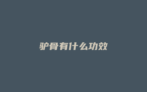 驴骨有什么功效