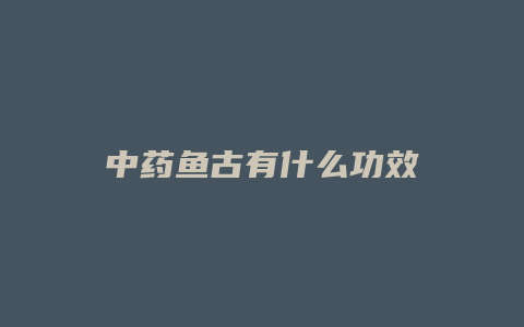 中药鱼古有什么功效