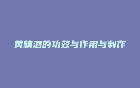 黄精酒的功效与作用与制作方法