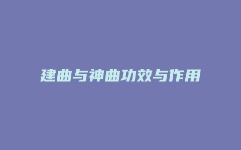 建曲与神曲功效与作用