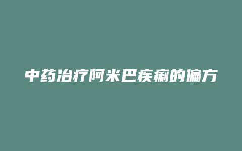 中药冶疗阿米巴疾痢的偏方