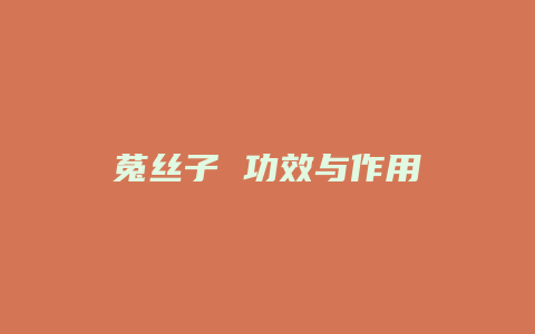 菟丝子 功效与作用