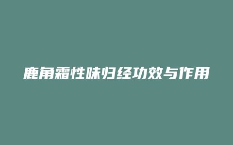 鹿角霜性味归经功效与作用