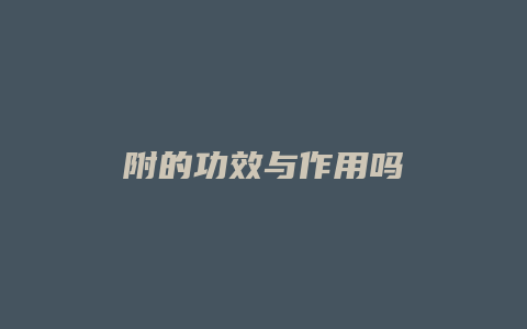 附的功效与作用吗