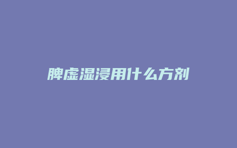 脾虚湿浸用什么方剂