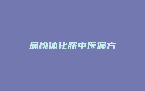 扁桃体化脓中医偏方